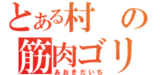 とある村の筋肉ゴリラ（あおきだいち）