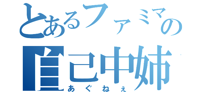 とあるファミマの自己中姉御（あぐねぇ）