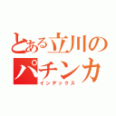 とある立川のパチンカス（インデックス）