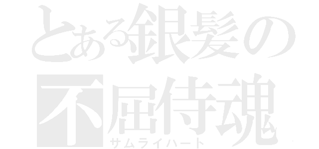 とある銀髪の不屈侍魂（サムライハート）