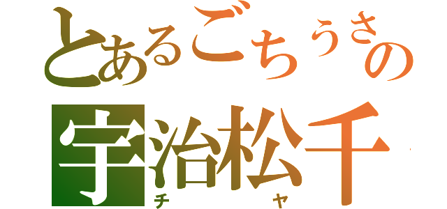 とあるごちうさの宇治松千夜（チヤ）