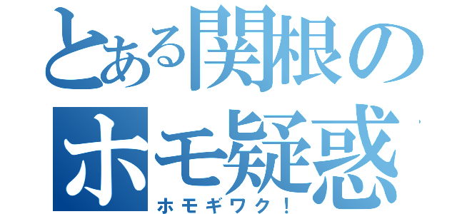 とある関根のホモ疑惑（ホモギワク！）