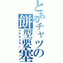 とあるチャツの餅型要塞（メデタイラー）