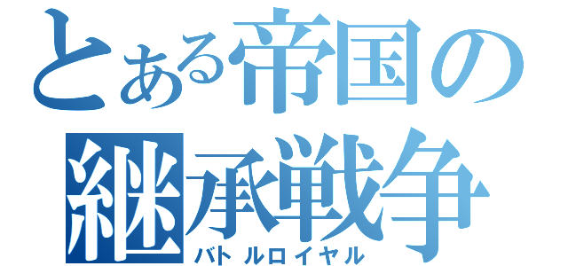 とある帝国の継承戦争（バトルロイヤル）