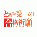 とある受の合格祈願（北三合格）