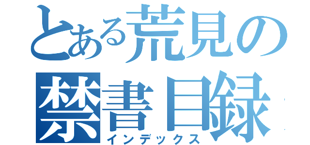 とある荒見の禁書目録（インデックス）