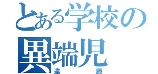 とある学校の異端児（遠藤）