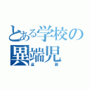 とある学校の異端児（遠藤）