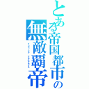 とある帝国都市の無敵覇帝（インヴィシア　クセルクセイス）