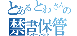 とあるとわさんの禁書保管庫（アンダーザベッド）