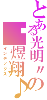 とある光明〃の吳煜翔♪（インデックス）