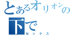 とあるオリオン座の下で（セックス）