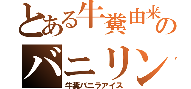 とある牛糞由来のバニリン（牛糞バニラアイス）