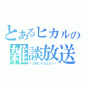 とあるヒカルの雑談放送（～凸待ってるＺＥ☆～）