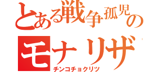 とある戦争孤児のモナリザ勃起（チンコチョクリツ）