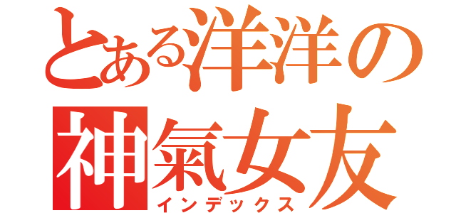とある洋洋の神氣女友（インデックス）