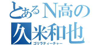 とあるＮ高の久米和也（ゴリラティーチャー）