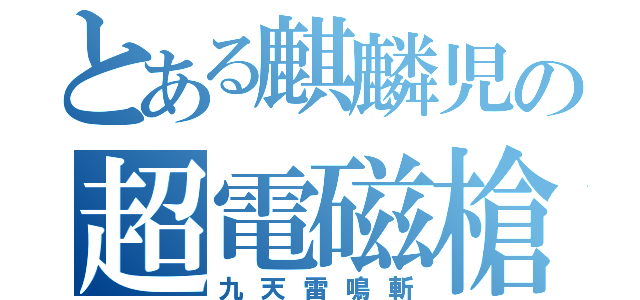 とある麒麟児の超電磁槍（九天雷鳴斬）