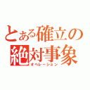 とある確立の絶対事象（オペレーション）