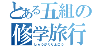 とある五組の修学旅行（しゅうがくりょこう）