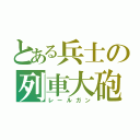 とある兵士の列車大砲（レールガン）