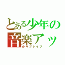 とある少年の音楽アップ（少年ブレイブ）