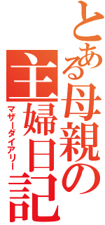 とある母親の主婦日記（マザーダイアリー）