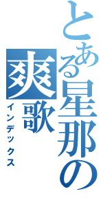 とある星那の爽歌（インデックス）