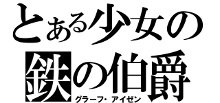 とある少女の鉄の伯爵（グラーフ・アイゼン）