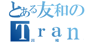 とある友和のＴｒａｎｓｐｏｒｔ（川崎）