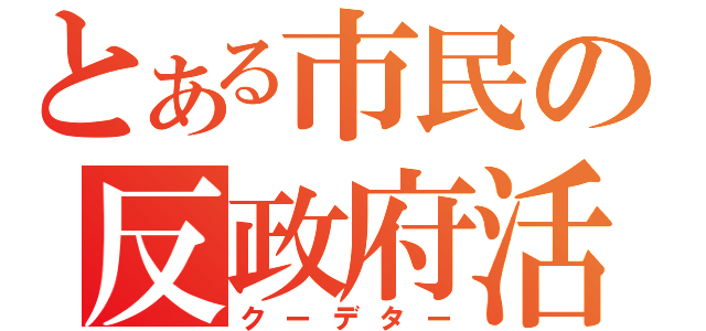 とある市民の反政府活動（クーデター）