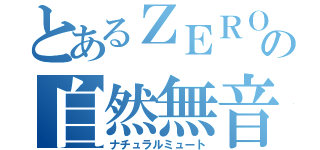 とあるＺＥＲＯの自然無音（ナチュラルミュート）