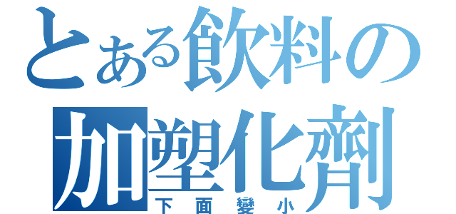 とある飲料の加塑化劑（下面變小）