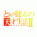 とある健志の天才生活Ⅱ（天才化計画）