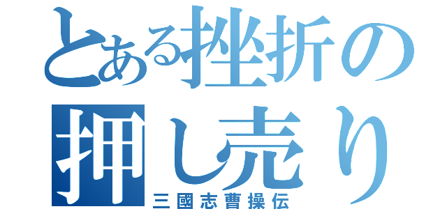 とある挫折の押し売りマン（三國志曹操伝）