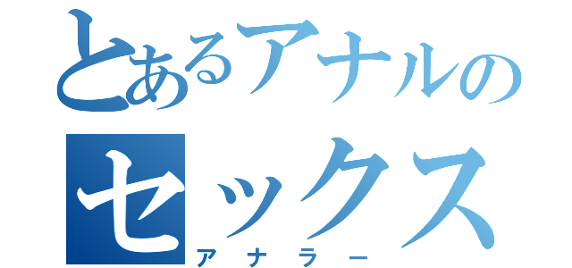 とあるアナルのセックス（アナラー）