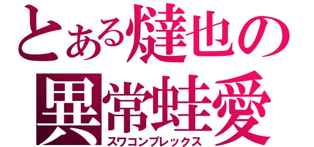 とある燵也の異常蛙愛（スワコンプレックス）