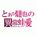 とある燵也の異常蛙愛（スワコンプレックス）