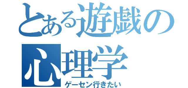 とある遊戯の心理学（ゲーセン行きたい）