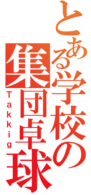 とある学校の集団卓球（Ｔａｋｋｉｇ）