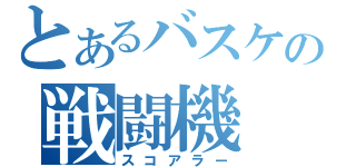 とあるバスケの戦闘機（スコアラー）