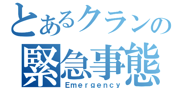 とあるクランの緊急事態（Ｅｍｅｒｇｅｎｃｙ）