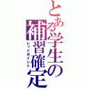 とある学生の補習確定（レッドポイント）