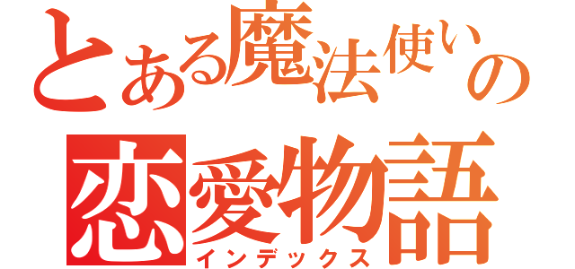 とある魔法使いの恋愛物語（インデックス）