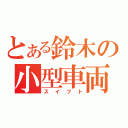 とある鈴木の小型車両（スイフト）