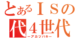 とあるＩＳの代４世代（ーアカツバキー）