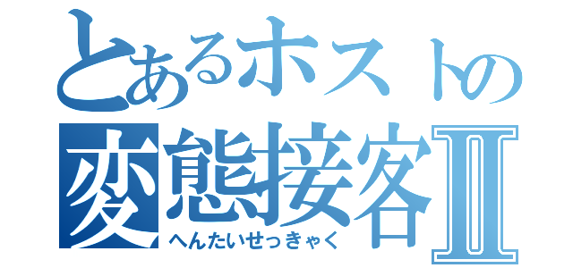 とあるホストの変態接客Ⅱ（へんたいせっきゃく）