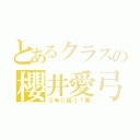 とあるクラスの櫻井愛弓（３年Ｃ組３７番）