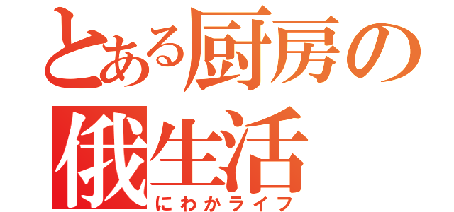 とある厨房の俄生活（にわかライフ）