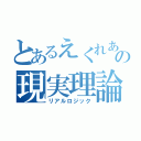 とあるえくれあさんの現実理論（リアルロジック）